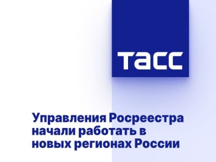 Управления Росреестра начали работать в новых регионах России
