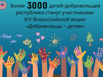 Более 3000 детей-добровольцев республики станут участниками Всероссийской акции «Добровольцы – детям»