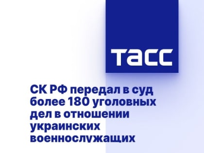 СК РФ передал в суд более 180 уголовных дел в отношении украинских военнослужащих