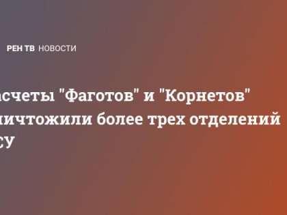 Расчеты "Фаготов" и "Корнетов" уничтожили более трех отделений ВСУ
