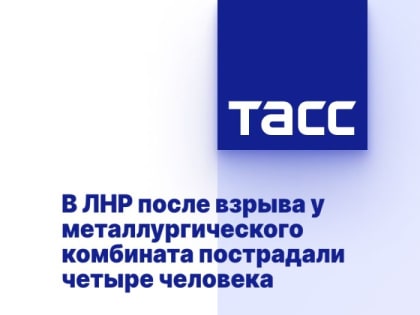 В ЛНР после взрыва у металлургического комбината пострадали четыре человека