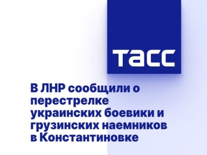 В ЛНР сообщили о перестрелке украинских боевики и грузинских наемников в Константиновке