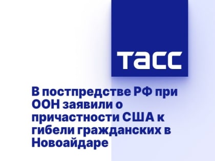 В постпредстве РФ при ООН заявили о причастности США к гибели гражданских в Новоайдаре