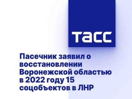 Пасечник заявил о восстановлении Воронежской областью в 2022 году 15 соцобъектов в ЛНР