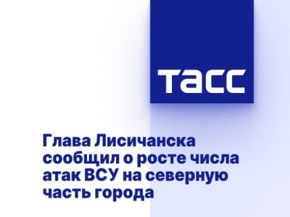 Глава Лисичанска сообщил о росте числа атак ВСУ на северную часть города