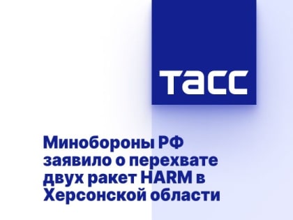 Минобороны РФ заявило о перехвате двух ракет HARM в Херсонской области