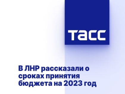 В ЛНР рассказали о сроках принятия бюджета на 2023 год