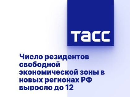 Число резидентов свободной экономической зоны в новых регионах РФ выросло до 12
