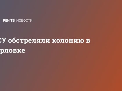 ВСУ обстреляли колонию в Горловке