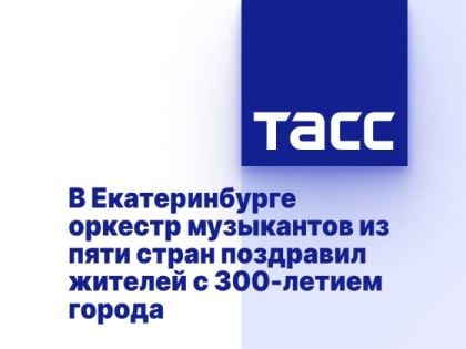 В Екатеринбурге оркестр музыкантов из пяти стран поздравил жителей с 300-летием города