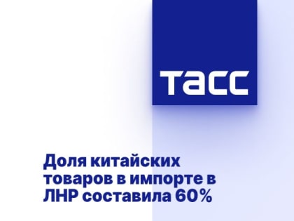 Доля китайских товаров в импорте в ЛНР составила 60%