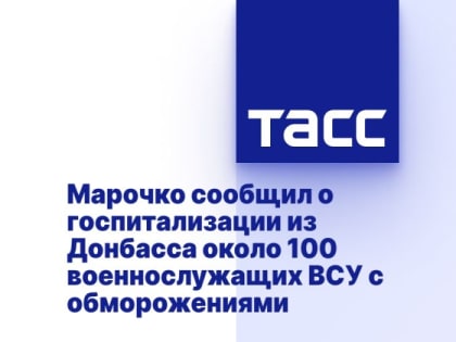 Марочко сообщил о госпитализации из Донбасса около 100 военнослужащих ВСУ с обморожениями