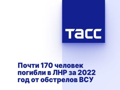 Почти 170 человек погибли в ЛНР за 2022 год от обстрелов ВСУ