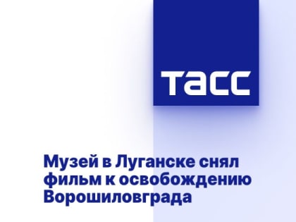 Музей в Луганске снял фильм к освобождению Ворошиловграда