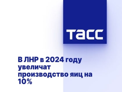 В ЛНР в 2024 году увеличат производство яиц на 10%