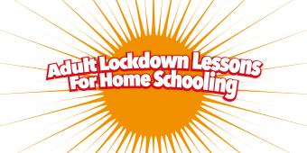 Adult Lockdown Lessons For Home Schooling