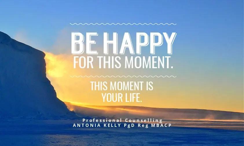 Be happy for this moment - how counselling can improve your life