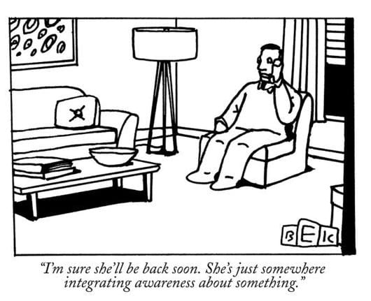 Cartoon depicting a man sitting on a couch, saying, I'm sure she'll be back soon. She's just somewhere integrating awareness about something.
