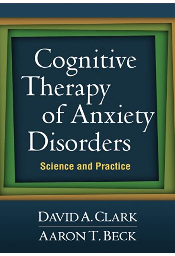 Book cover of Cognitive Therapy of Anxiety Disorders: Science and Practice by David A. Clark and Aaron T. Beck.