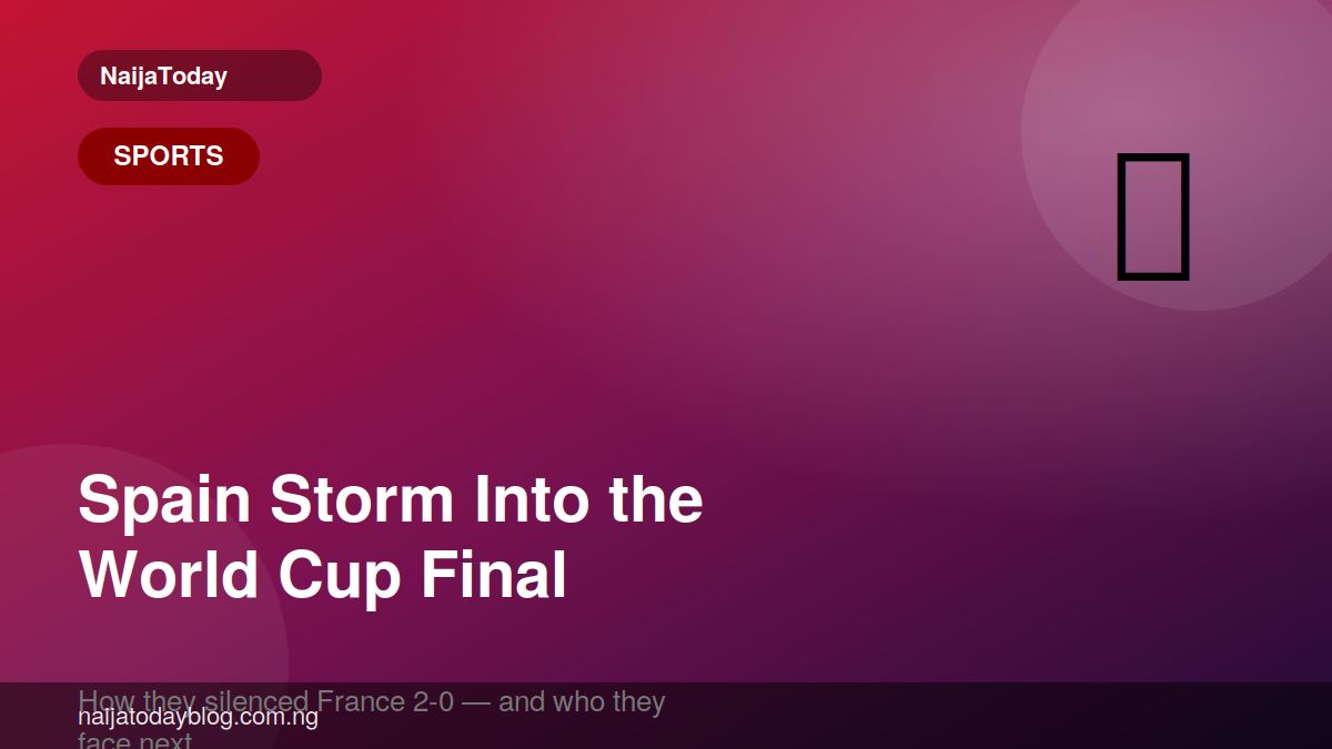  Spain Storm Into the World Cup Final — How They Silenced France (And Who They Face Next)