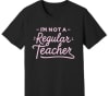 Teacher Tees | I'm Not A Regular Teacher - Image 1 of 0