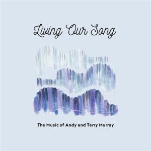 Living Our Song:  The Music of Andy and Terry Murray, CD