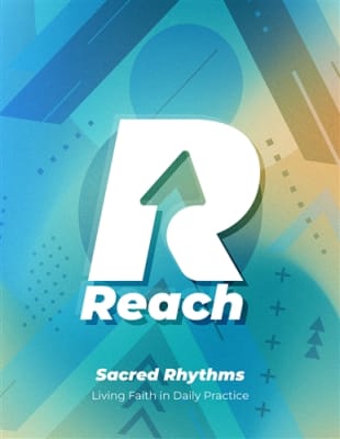 Reach Sacred Rhythms: Living Faith in Daily Practice DIGITAL