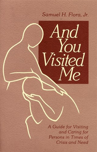 And You Visited Me: A Guide for Visiting and Caring for Persons in Times of Need