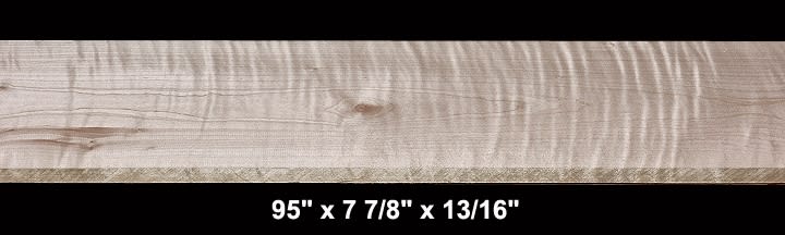Curly Maple - 95" x 7 7/8" x 13/16" - $55.00