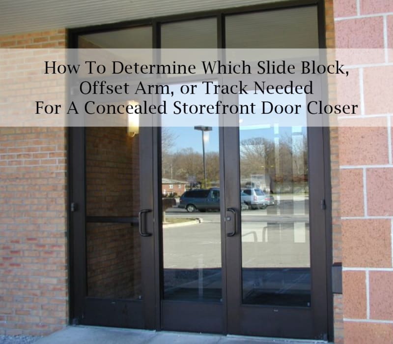 How To Determine Which Storefront Concealed Closer Slide Arm, Track, Or Slide Block You Need