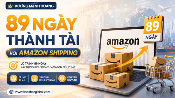 Khóa Học 89 Ngày Thành Tài Với Amazon Shipping Cùng Vương Mạnh Hoàng