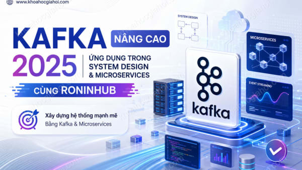 Khóa Học Kafka Nâng Cao 2025 – Ứng Dụng Trong System Design Và Microservices Cùng Roninhub