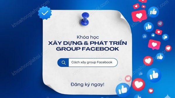 Khóa Học Xây Group Facebook 2025 – Làm Chủ Cộng Đồng & Tăng Trưởng Bền Vững