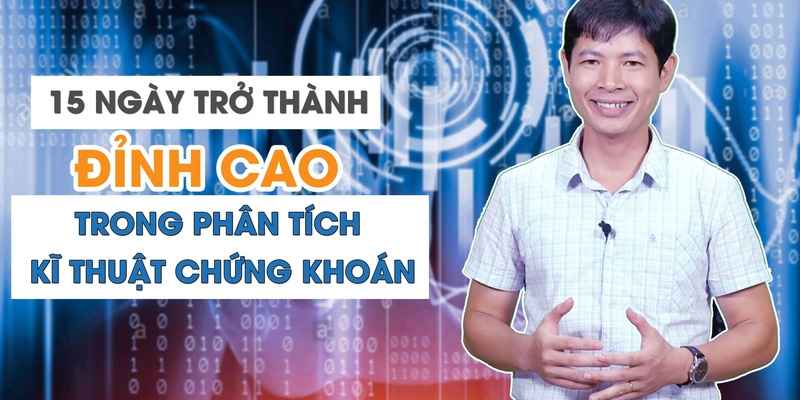 Khóa Học 15 Ngày Trở Thành Đỉnh Cao Trong Phân Tích Kỹ Thuật Chứng Khoán