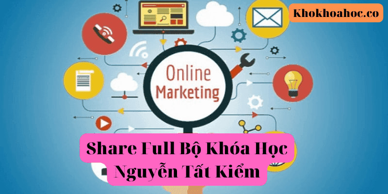 Share Full Bộ Khóa Học Nguyễn Tất Kiểm