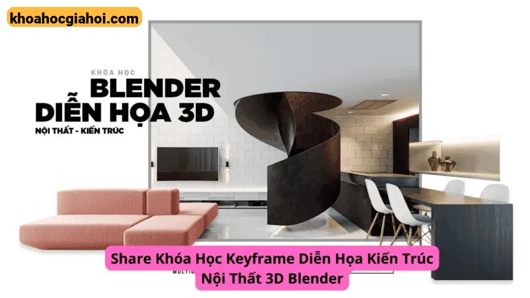 Khóa Học Diễn Họa Kiến Trúc Nội Thất 3d Blender Cùng Keyframe