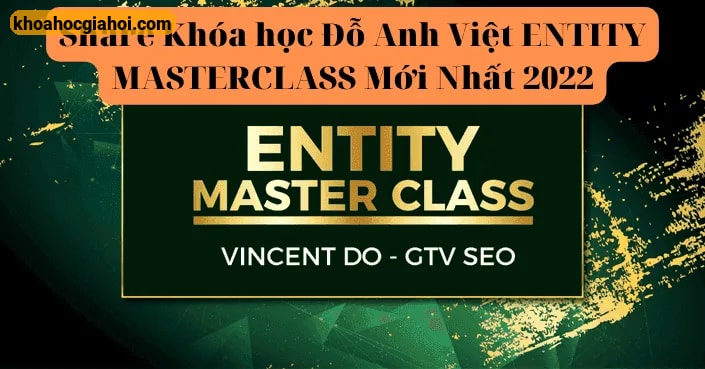 Khóa Học Entity Masterclass Mới Nhất Cùng Gtv Seo Đỗ Anh Việt