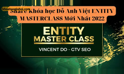 Khóa Học Entity Masterclass Mới Nhất Cùng Gtv Seo Đỗ Anh Việt