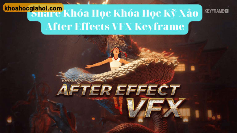 Khóa Học Kỹ Xảo After Effects Vfx Cùng Keyframe
