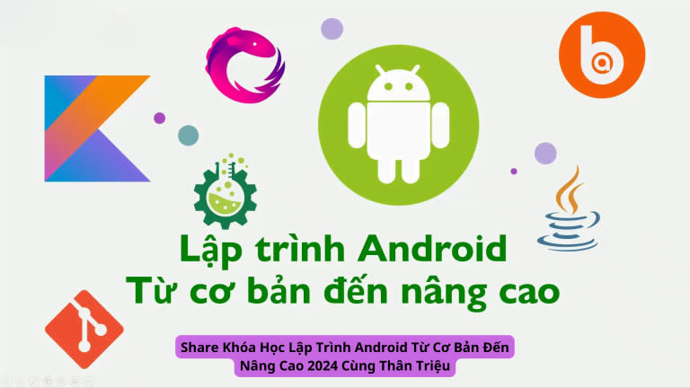 Share Khóa Học Lập Trình Android Từ Cơ Bản Đến Nâng Cao 2024 Cùng Thân Triệu