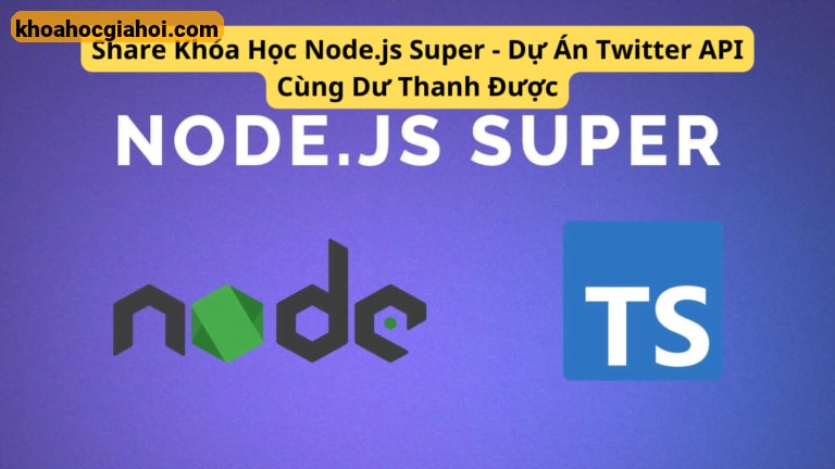 Khóa Học Node.js Super | Dự Án Twitter Api Cùng Dư Thanh Được