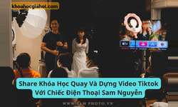 Khóa Học Quay Và Dựng Video Tiktok Với Chiếc Điện Thoại Cùng Sam Nguyễn