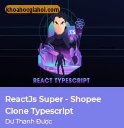 Khóa Học React.js Super | Dự Án Clone Shopee Cùng Dư Thanh Được