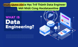Khóa Học Trở Thành Data Engineer Mới Nhất Cùng Hocdataonline