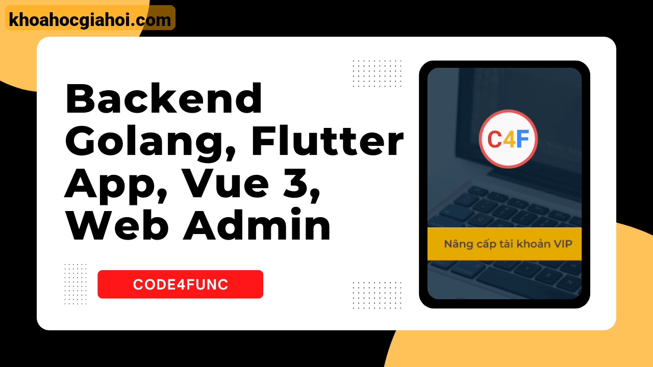 Khóa Học Ứng Dụng Backend Golang + Flutter App + Vue 3, Web Admin Cùng Code4func