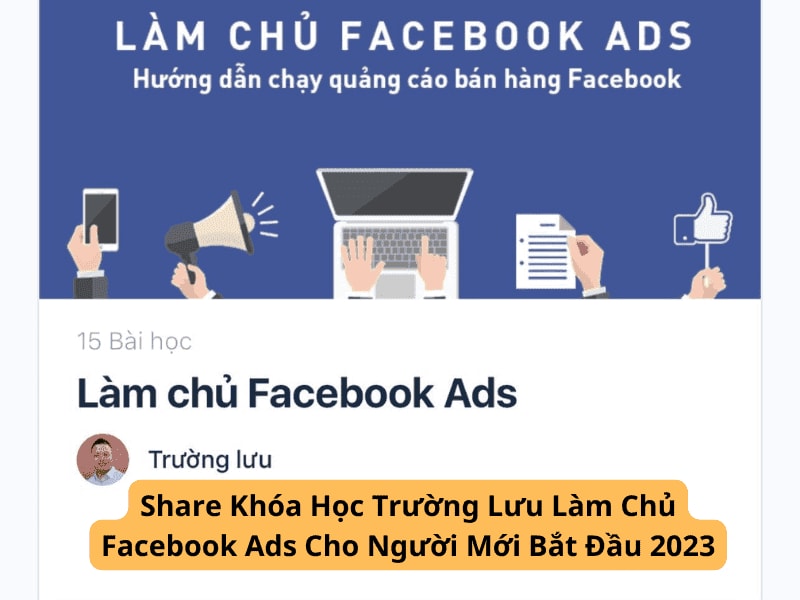Share Khóa Học Trường Lưu Làm Chủ Facebook Ads Cho Người Mới Bắt Đầu 2023