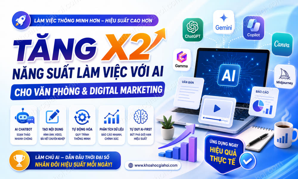 Khóa Học Tăng X2 Năng Suất Làm Việc Với AI Cho Tác Vụ Văn Phòng Và Digital Marketing