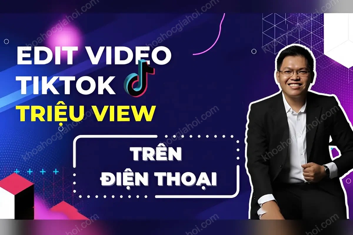 Khóa Học Edit Video Tiktok Triệu View Trên Điện Thoại
