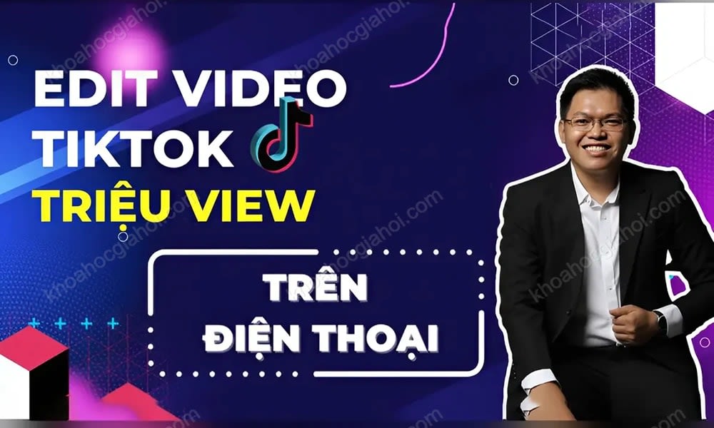 Khóa Học Edit Video Tiktok Triệu View Trên Điện Thoại