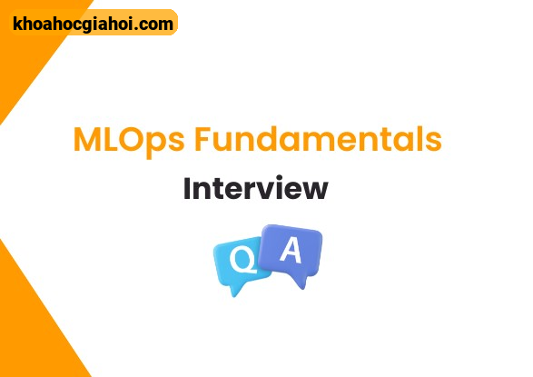 Khóa Học Mlops Fundamentals Interview Cùng Full Stack Data Science